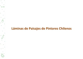 Láminas de Paisajes de Pintores Chilenos
 