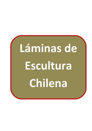 Láminas de
Escultura
Chilena
 