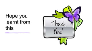 Hope you
learnt from
this
 