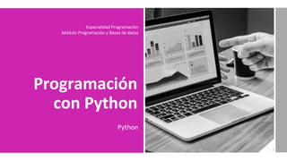 Programación
con Python
Python
Especialidad Programación
Módulo Programación y Bases de datos
 