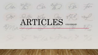 ARTICLES (GRAMMAR)
 