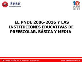 EL PNDE 2006-2016 Y LAS  INSTITUCIONES EDUCATIVAS DE PREESCOLAR, BÁSICA Y MEDIA  
