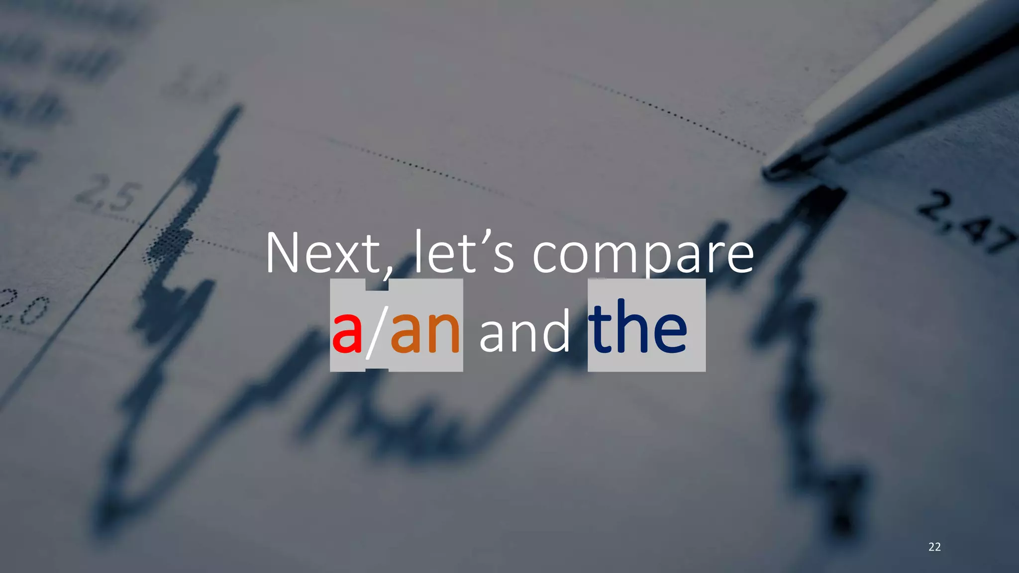 Next, let’s compare
a/an and the
22
 