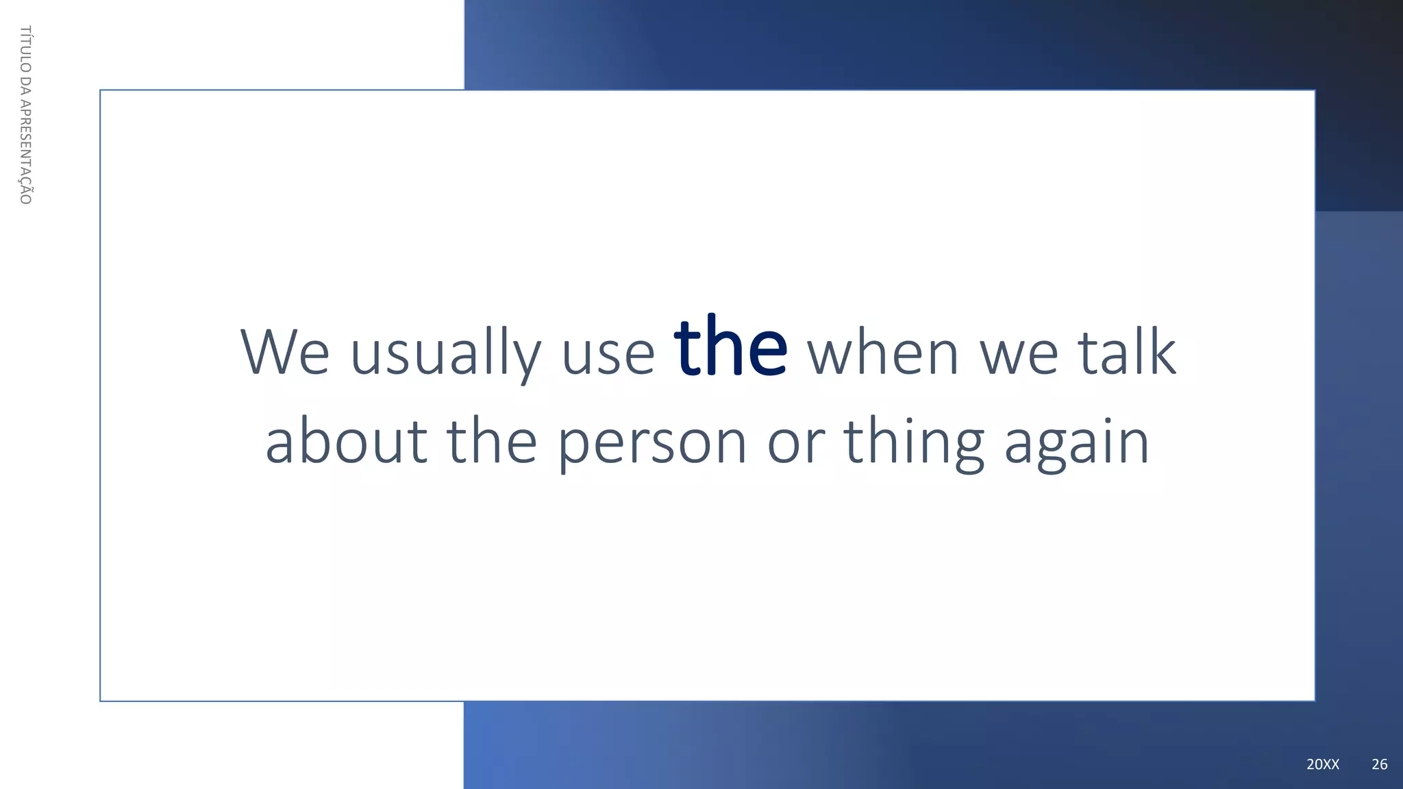 TÍTULO
DA
APRESENTAÇÃO
20XX 26
We usually use the when we talk
about the person or thing again
 