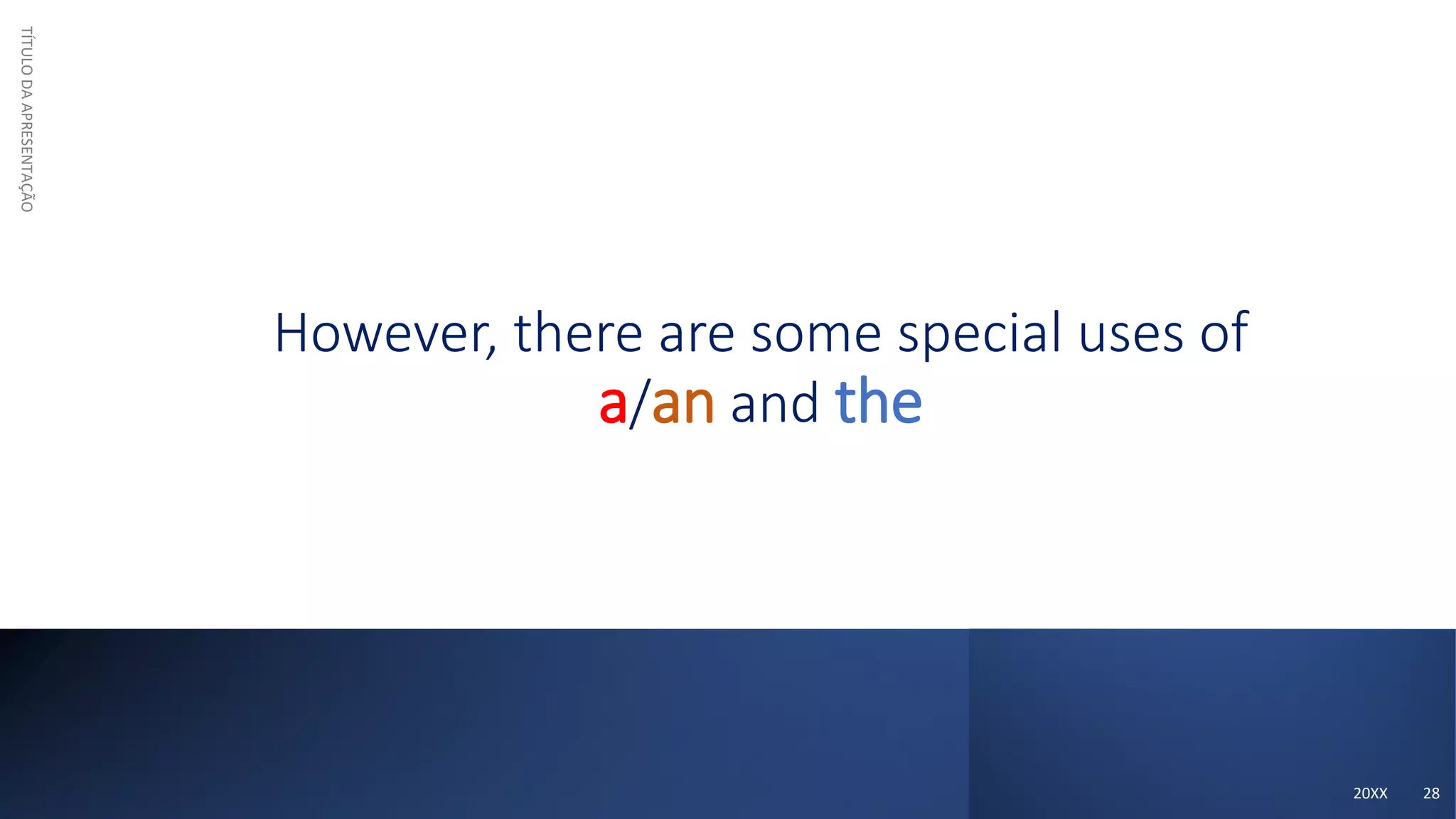 However, there are some special uses of
a/an and the
TÍTULO
DA
APRESENTAÇÃO
20XX 28
 
