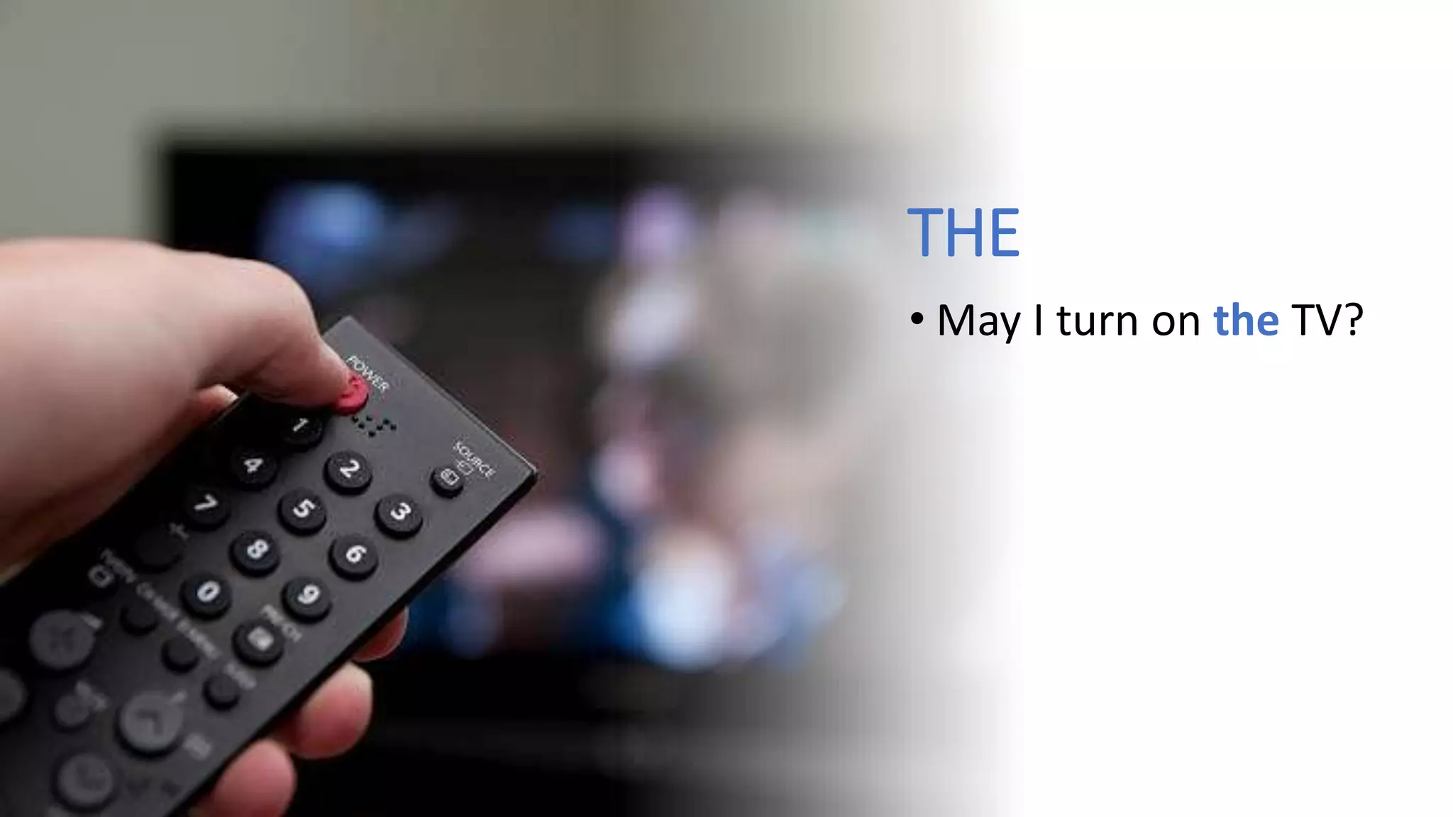 THE
• May I turn on the TV?
 