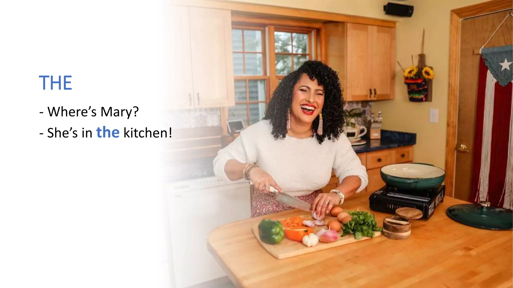 THE
- Where’s Mary?
- She’s in the kitchen!
 