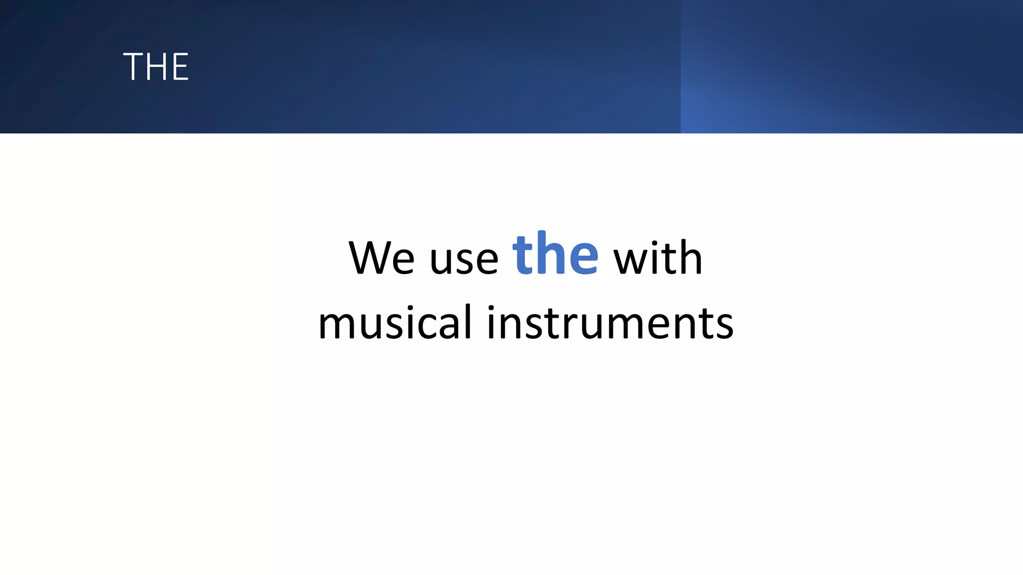 THE
We use the with
musical instruments
 