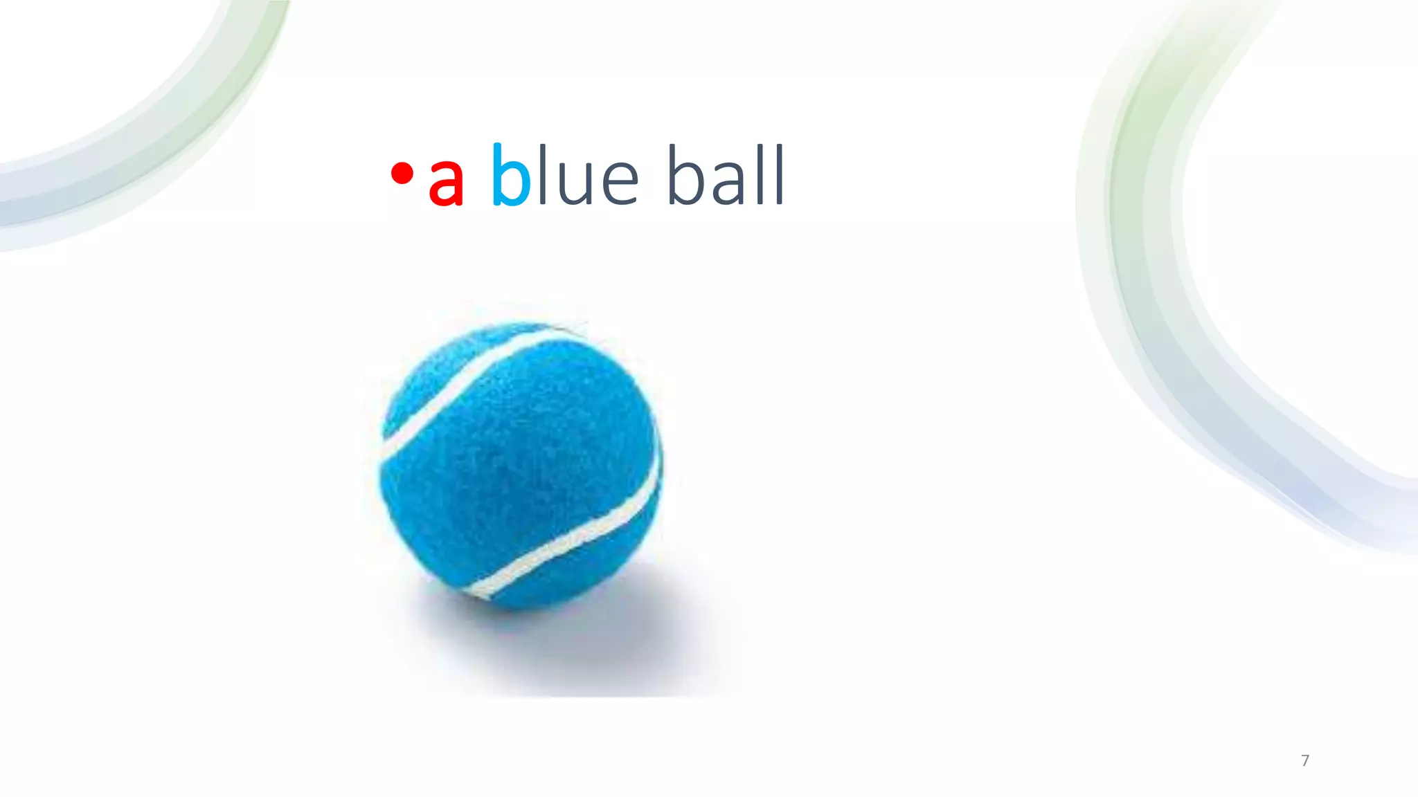 7
•a blue ball
 