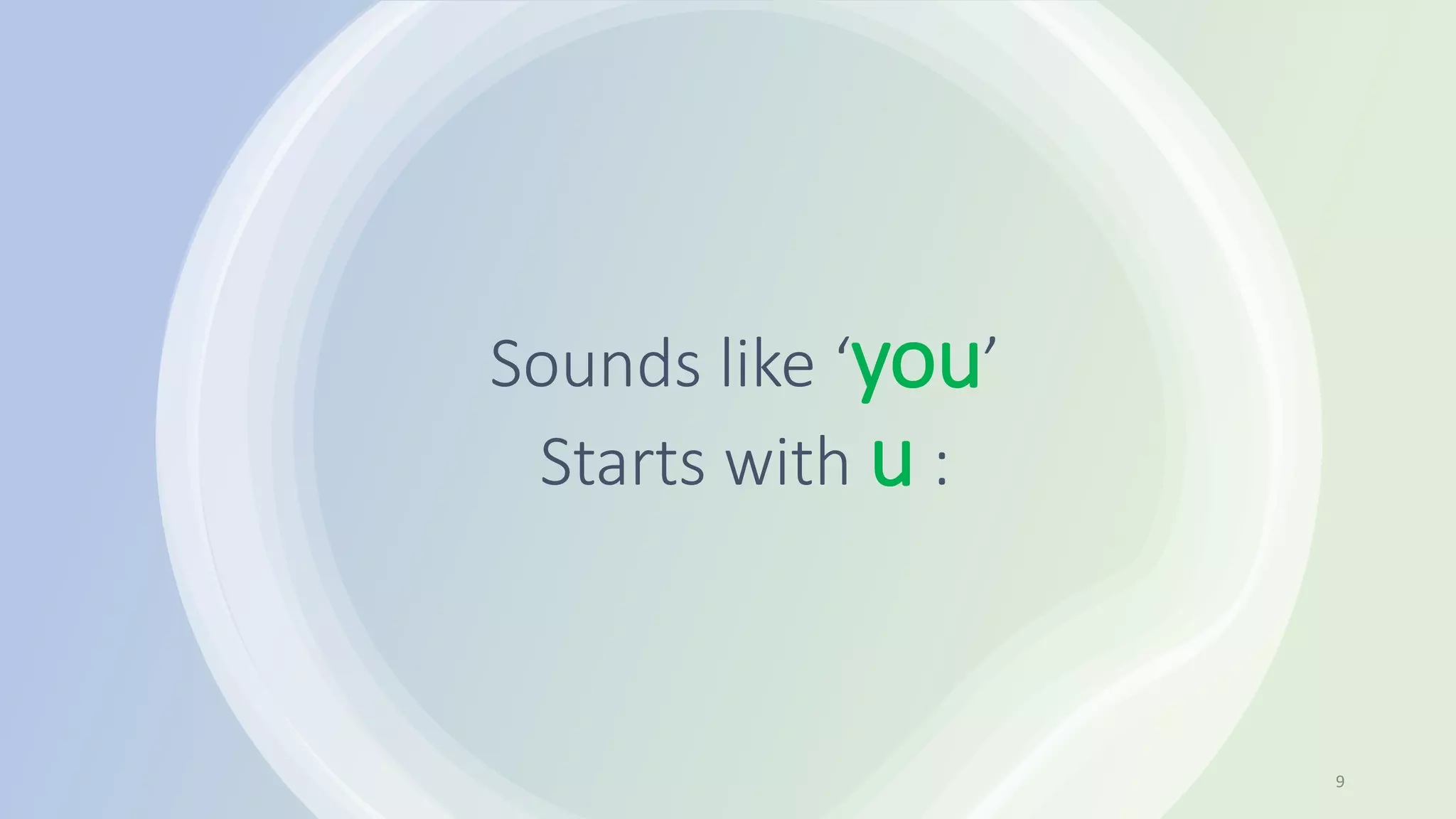 Sounds like ‘you’
Starts with u :
9
 