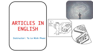 ARTICLES IN
ENGLISH
Instructor: Ta Le Minh Phuoc
 