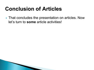 Conclusion of Articles
 That concludes the presentation on articles. Now
let’s turn to some article activities!
 