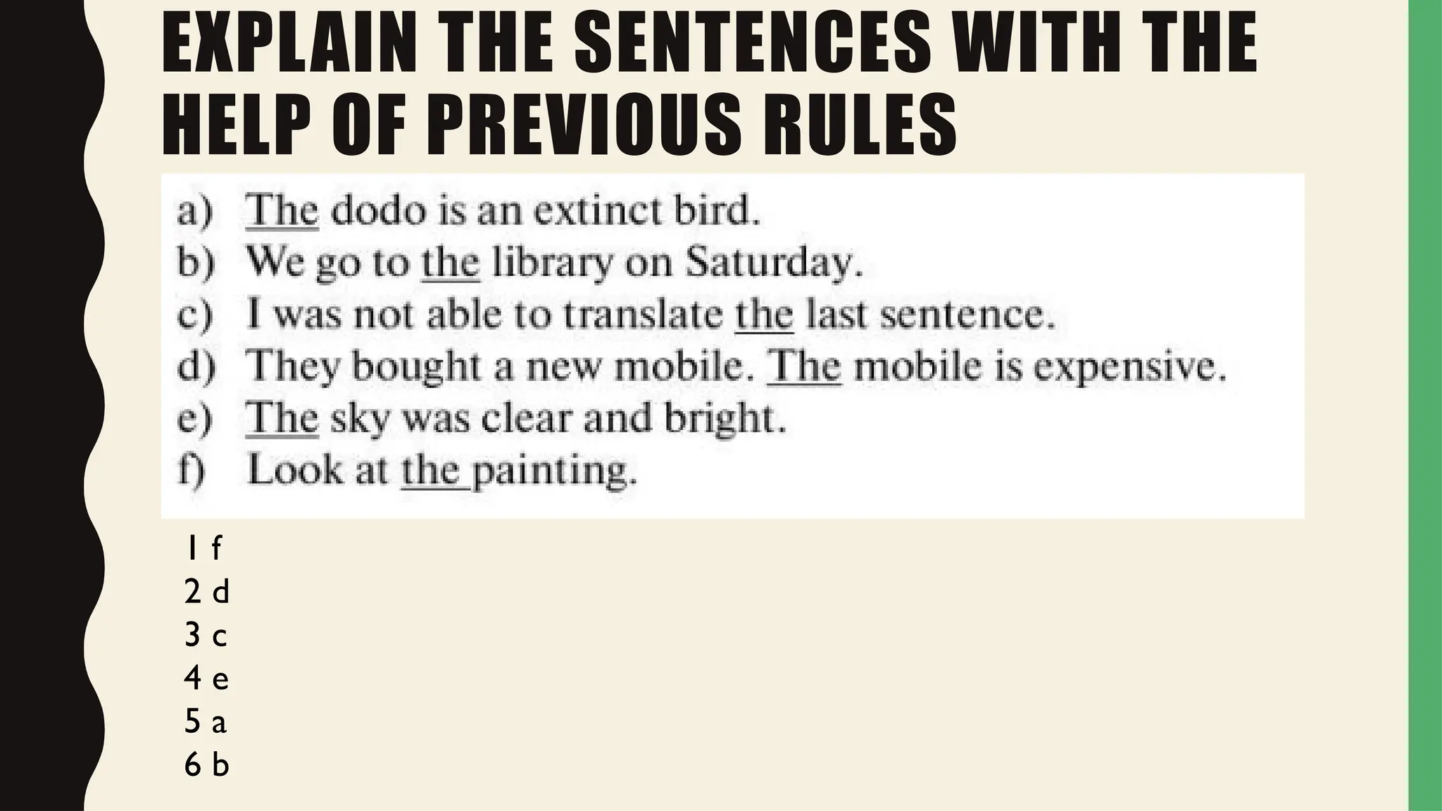 EXPLAIN THE SENTENCES WITH THE
HELP OF PREVIOUS RULES
1 f
2 d
3 c
4 e
5 a
6 b
 