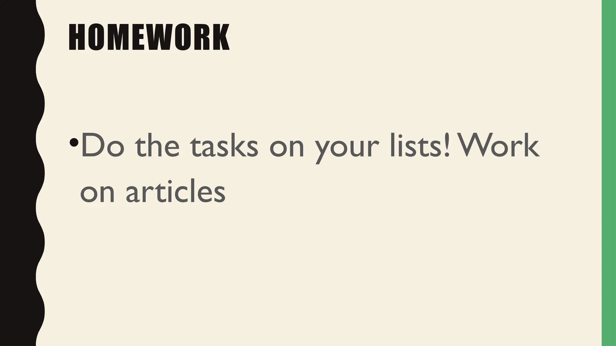 HOMEWORK
•Do the tasks on your lists! Work
on articles
 