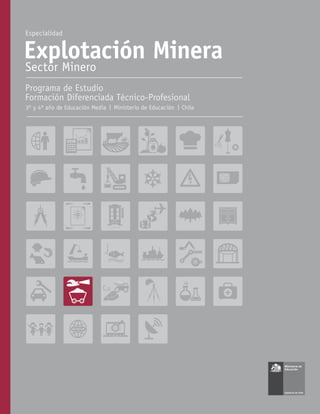 Explotación Minera
Sector Minero
Programa de Estudio
Formación Diferenciada Técnico-Profesional
3º y 4º año de Educación Media Ministerio de Educación Chile
Especialidad
 