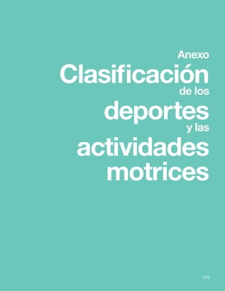 275
Bases Curriculares 2015 | 7° básico a 2° medio | Educación Física y Salud
Anexo
Clasificación
de los
deportes
y las
actividades
motrices
275
 