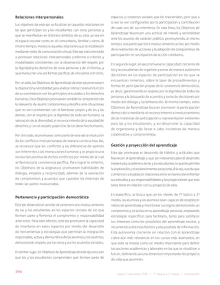 346
Bases Curriculares 2015 | 7° básico a 2° medio | Orientación
Relaciones interpersonales
Los objetivos de este eje se focalizan en aquellas relaciones en
las que participan los y las estudiantes con otras personas y
que se manifiestan en distintos ámbitos de su vida, ya sea en
el espacio escolar como en el comunitario, familiar u otros. Al
mismo tiempo, involucra aquellas relaciones que se establecen
mediante redes de comunicación virtual. Este eje está orientado
a promover relaciones interpersonales conforme a criterios y
modalidades consistentes con la observancia del respeto por
la dignidad y los derechos de otras personas y de sí mismos, y
que involucren a la vez formas pacíficas de vincularse con otros.
Por un lado, los Objetivos de Aprendizaje de este eje promueven
ladisposiciónysensibilidadparaanalizarinteraccionesenfunción
de su consistencia con los principios vinculados a los derechos
humanos.EstosObjetivospromueventambiénlacomprensiónde
la relevancia de asumir compromisos y desafíos ante situaciones
que no son consistentes con el bienestar propio y de los y las
demás, con el respeto por la dignidad de todo ser humano, la
valoración de la diversidad, el reconocimiento de la equidad de
derechos y con el respeto y ejercicio de los derechos humanos.
Por otro lado, se promueve como parte de este eje la resolución
de los conflictos interpersonales de manera constructiva. Así,
se reconoce que los conflictos y las diferencias de opinión
son inherentes a las interacciones humanas y se propicia una
resolución positiva de dichos conflictos por medio de la cual
se favorezca la convivencia pacífica. Para lograr lo anterior,
los Objetivos de la asignatura promueven habilidades de
diálogo, empatía y reciprocidad, además de la valoración
de compromisos y acuerdos que cautelen los intereses de
todas las partes involucradas.
Pertenencia y participación democrática
Este eje desarrolla el sentido de pertenencia e involucramiento
de las y los estudiantes en los espacios sociales de los que
forman parte y fomenta el compromiso y responsabilidad
ante estos. Para tales efectos, este eje promueve la capacidad
de insertarse en estos espacios por medio del desarrollo
de herramientas y estrategias que permitan la integración
responsable, activa y democrática de las alumnas y los alumnos,
demostrando respeto por los otros y por los acuerdos tomados.
Enprimerlugar,losObjetivosdeAprendizajedeesteejeprocuran
que los y las estudiantes comprendan que forman parte de
espacios y contextos sociales que los trascienden, pero que a
la vez se ven configurados por la participación y contribución
de cada uno de sus miembros. En esta línea, los Objetivos de
Aprendizaje favorecen una actitud de interés y sensibilidad
ante los asuntos de carácter público, promoviendo, al mismo
tiempo, una participación e involucramiento activo por medio
de la realización de acciones y la adopción de compromisos de
participación en sus espacios de acción cotidianos.
En segundo lugar, el eje promueve la capacidad creciente de
los y las estudiantes de organizar y tomar de manera autónoma
decisiones en los espacios de participación en los que se
encuentran inmersos, sobre la base de procedimientos y
formas de participación propias de la convivencia democrática,
es decir, garantizando el respeto por la dignidad de todas las
personas y la búsqueda de acuerdos y toma de decisiones por
medio del diálogo y la deliberación. Al mismo tiempo, estos
Objetivos de Aprendizaje buscan promover la participación
democrática mediante el reconocimiento e involucramiento
de las instancias de participación o representación existentes
para las y los estudiantes, y así desarrollar la capacidad
de organizarse y de llevar a cabo iniciativas de manera
colaborativa y comprometida.
Gestión y proyección del aprendizaje
Este eje promueve el desarrollo de hábitos y actitudes que
favorecen el aprendizaje y que son relevantes para el desarrollo
intelectualyacadémicodelasylosestudiantes,loquelespermite
laexploraciónyelesclarecimientovocacional.Alavez,suscitaque
comiencenaestablecerrelacionesentrelamaneradeenfrentar
sus estudios y sus responsabilidades y las proyecciones que esta
tarea tiene en relación con su proyecto de vida.
En específico, se busca que, en los niveles de 7º básico a 2º
medio, las alumnas y los alumnos sean capaces de establecer
metas de aprendizaje y monitorear sus logros demostrando un
compromiso y rol activo en su aprendizaje personal, empleando
estrategias específicas para facilitarlo, tanto para satisfacer
sus intereses como los propósitos del aprendizaje escolar, y
recurriendo a distintas fuentes y vías posibles de información.
Esta autonomía creciente en relación con el aprendizaje
cobra aún más relevancia en los cursos más avanzados, en
que este se instala como un medio importante para definir
las opciones académicas y laborales en las que se visualizan a
futuro, definiendo así una dimensión importante del proyecto
de vida que asumirán.
 