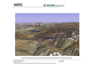 3339-0000-GE-INF-004_Rev. B Junio, 2008
Estudio de Riesgo Sísmico Página 2 de 49
F:EMPRESASRISKOEstudios de Amenaza Sísmica2008Caserones 2Informe Caserones Formato Arcadis 10-08-08.doc
Figura 2 Panorámica de la zona de emplazamiento del Proyecto Caserones vista hacia el Norponiente.
 