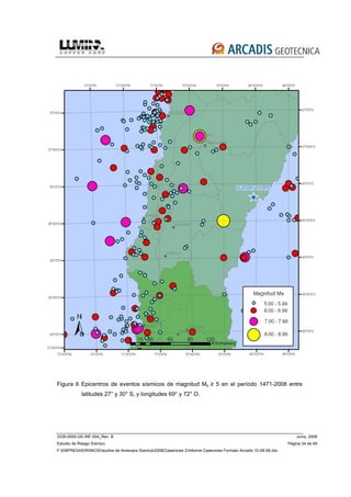 3339-0000-GE-INF-004_Rev. B Junio, 2008
Estudio de Riesgo Sísmico Página 34 de 49
F:EMPRESASRISKOEstudios de Amenaza Sísmica2008Caserones 2Informe Caserones Formato Arcadis 10-08-08.doc
Figura 6 Epicentros de eventos sísmicos de magnitud Ms ≥ 5 en el período 1471-2008 entre
latitudes 27° y 30° S, y longitudes 69° y 72° O.
 