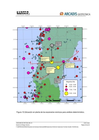 3339-0000-GE-INF-004_Rev. B Junio, 2008
Estudio de Riesgo Sísmico Página 39 de 49
F:EMPRESASRISKOEstudios de Amenaza Sísmica2008Caserones 2Informe Caserones Formato Arcadis 10-08-08.doc
Figura 10 Ubicación en planta de los escenarios sísmicos para análisis determinístico.
 