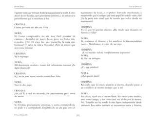 HENRIK IBSEN                                                                                                                  CASA DE MUÑECAS


Figúrate: tenía que trabajar desde la mañana hasta la noche. Como          nacimiento de Iván, ¡y el pobre Torvaldo moribundo, y
abusó de sus fuerzas, cayó gravemente enfermo, y los médicos le            necesitando que lo cuidase! ¡Mi buen papá! No volví a verlo. ¡Oh!
prescribieron que se marchara al Sur.                                      ¡Es la pena más cruel que he tenido que sufrir desde mi
                                                                           matrimonio!
CRISTINA:
Cierto, pasaron un año en Italia.                                          CRISTINA:
                                                                           Ya sé que lo querías mucho. ¿De modo que después se
NORA:                                                                      fueron a Italia?
Sí. Como comprendes, no era muy fácil ponerse en
camino... Acababa de nacer Iván; pero no hubo más                          NORA:
remedio. ¡Oh! ¡El viaje fue una maravilla, la cosa más                     Sí, teníamos el dinero, y los médicos lo recomendaban
hermosa! ¡Y salvó la vida a Torvaldo! ¡Pero el dinero que                  tanto... Marchamos al cabo de un mes.
nos costó, Cristina!
                                                                           CRISTINA:
CRISTINA:                                                                   ¿Y tu marido volvió completamente repuesto?
Ya lo supongo.                                                             NORA:
                                                                           Sí; fue un milagro.
NORA:
Mil doscientos escudos..., cuatro mil ochocientas coronas. ¡Es             CRISTINA:
algún dinero, eh!                                                          ¿Y... ese médico?

CRISTINA:                                                                  NORA:
Sí, y no es poca suerte tenerlo cuando hace falta.                         ¿Qué quieres decir?

NORA:                                                                      CRISTINA:
Nos lo dio papá.                                                           Recuerdo que la criada anunció al doctor, dejando pasar a
                                                                           un caballero al mismo tiempo que a mí.
CRISTINA:
¡Ah, ya! Y, si mal no recuerdo, fue precisamente poco antes                NORA:
de morir.                                                                  En efecto, aquél era el doctor Rank. No viene como médico,
                                                                           sino como amigo, y nos visita una vez al día por lo menos.
NORA:                                                                      No, Torvaldo no ha tenido la más ligera indisposición desde
Sí, Cristina, precisamente entonces, y, como comprenderás,                 entonces. Los niños también se encuentran sanos y frescos,
no pude ir a acompañarlo. Esperaba de un día para otro el

© Pehuén Editores, 2001.                                            )11(
 