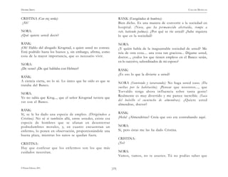 HENRIK IBSEN                                                                                                         CASA DE MUÑECAS


CRISTINA (Con voz sorda):                                            RANK (Encogiéndose de hombros):
 ¡Ah!                                                                Bien dicho. Es una manera de convertir a la sociedad en
                                                                     hospital. (Nora, que ha permanecido abstraída, rompe a
NORA:                                                                reír, batiendo palmas). ¿Por qué se ríe usted? ¿Sabe siquiera
¿Qué quiere usted decir?                                             lo que es la sociedad?

RANK:                                                                NORA:
¡Oh! Hablo del abogado Krogstad, a quien usted no conoce.            ¿Y quién habla de la inaguantable sociedad de usted? Me
Está podrido hasta los huesos y, sin embargo, afirma, como           reía de otra cosa.... una cosa tan graciosa... Dígame usted,
cosa de la mayor importancia, que es necesario vivir.                doctor..., ¿todos los que tienen empleos en el Banco serán,
                                                                     en lo sucesivo, subordinados de mi esposo?
NORA:
¿De veras? ¿De qué hablaba con Helmer?                               RANK:
                                                                     ¿Es eso lo que la divierte a usted?
RANK:
A ciencia cierta, no lo sé. Lo único que he oído es que se
                                                                     NORA (Sonriendo y tarareando): No haga usted caso. (Da
trataba del Banco.
                                                                     vueltas por la habitación). ¡Pensar que nosotros..., que
                                                                     Tor valdo tenga ahora influencia sobre tanta gente!
NORA:
                                                                     Realmente es muy divertido y me parece increíble. (Saca
Yo no sabía que Krog..., que el señor Krogstad tuviera que
                                                                     del bolsillo el cucurucho de almendras). ¿Quiere usted
ver con el Banco.
                                                                     almendras, doctor?
RANK:
Sí, se le ha dado una especie de empleo. (Dirigiéndose a             RANK:
Cristina). No sé si también allá, entre ustedes, existe esa          ¡Hola! ¿Almendritas? Creía que eso era contrabando aquí.
especie de hombres que se afanan en desenterrar
podredumbres morales, y, en cuanto encuentran un                     NORA:
enfermo, lo ponen en observación, proporcionándole una               Sí, pero éstas me las ha dado Cristina.
buena plaza, mientras los sanos se quedan fuera.
                                                                     CRISTINA:
CRISTINA:                                                            ¿Yo?
Hay que confesar que los enfer mos son los que más
cuidados necesitan.                                                  NORA:
                                                                     Vamos, vamos, no te asustes. Tú no podías saber que


© Pehuén Editores, 2001.                                      )19(
 