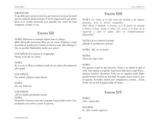 HENRIK IBSEN                                                                                                                                       CASA DE MUÑECAS


KROGSTAD:                                                                                                          Escena XIII
Es posible; pero asuntos como los que tratamos reconocerá usted
que los entiendo perfectamente. Y ahora, haga usted lo que guste;                        NORA (Se sienta en el sofá, toma un bordado y da algunas
pero, si yo resulto arruinado por segunda vez, usted me hará                             puntadas, pero se detiene enseguida):
compañía. (Saluda y se va).                                                              ¡No! (Deja el bordado, se levanta, va a la puerta de entrada
                                                                                         y llama). Elena, tráeme el árbol. (Se acerca a la mesa de la
                                                                                         izquierda y abre el cajón). ¡No: es completamente
                             Escena XII                                                  imposible!
NORA (Reflexiona un momento; después mueve la cabeza):
                                                                                         ELENA (Con el árbol de Navidad):
¡Bah! ¡Pretendía asustarme! Pero no soy tonta. (Empieza a recoger
                                                                                         ¿Dónde lo pondremos, señora?
las prendas de los niños, pero se detiene al cabo de un rato). ¡Sin embargo...!
¡No es posible! Habiéndolo hecho por amor...
                                                                                         NORA: Ahí, en el medio.
LOS NIÑOS (En la puerta de la izquierda):
Mamá, se ha ido ese señor.                                                               ELENA:
                                                                                         ¿Necesita algo más?
NORA:
Sí, sí, ya lo sé. Pero no hablen a nadie de ese señor. ¿Escucharon?                      NORA:
¡Ni a papá!                                                                              No, gracias; tengo lo que necesito. (Elena se va, después de dejar el
                                                                                         árbol. Nora empieza a arreglarlo). Aquí hacen falta luces y aquí flores...
LOS NIÑOS:                                                                               ¡Infame hombre! ¡Tonterías! Todo eso no significa nada. Debe
No, mamá. ¿Quieres jugar ahora?                                                          quedar bonito el árbol de Navidad. Yo quiero hacer todo lo que
                                                                                         tú quieras, Torvaldo; bailaré por complacerte, cantaré... (Entra
NORA:                                                                                    Helmer con un rollo de papeles debajo del brazo).
No, no, ahora no.

LOS NIÑOS:                                                                                                         Escena XIV
¡Ah! Lo habías prometido, mamá.
NORA:                                                                                    NORA:
No puedo. Váyanse: estoy muy ocupada. Vayan, lindos niños. (Los                          ¡Ah!... ¿Estás ahí?
acompaña con cariño y cierra la puerta).
                                                                                         HELMER:
                                                                                         Sí. ¿Ha venido alguien?

© Pehuén Editores, 2001.                                                          )29(
 