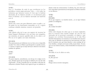 HENRIK IBSEN                                                                                                                     CASA DE MUÑECAS


NORA:                                                                        dejarse sentir las consecuencias. Y además, hay otra razón que
Eso; sí. Acuérdate de todo lo que escribieron en los                         hace imposible la permanencia de Krogstad en el Banco mientras
periódicos contra papá personas viles..., y de todas las                     yo sea director.
calumnias que lanzaron contra él. Creo que lo habrían
destituido, de no haberte enviado a ti al ministerio para                    NORA:
hacer el informe y de no haberte mostrado tan benévolo                       ¿Cuál?
con él.                                                                      HELMER:
                                                                             En lo que respecta a su mancha moral..., yo en rigor hubiera
HELMER:                                                                      podido ser indulgente...
Norita mía, existe una gran diferencia entre tu padre y yo.
Tu padre no era funcionario inatacable; yo sí, y espero                      NORA:
continuar siéndolo mientras conserve mi posición.                            ¿Sí, verdad, Torvaldo?

NORA:                                                                        HELMER:
¡Oh! ¡Quién sabe de lo que son capaces de inventar las                       Sobre todo después de saber que es un buen empleado;
malas lenguas! ¡Podríamos vivir tan bien, tan tranquilos,                    pero lo conozco hace mucho tiempo. Es una de esas
tan contentos, en nuestro apacible nido, tú, los niños y yo!                 amistades de la juventud, contraídas a la ligera, y que
                                                                             después nos estorban frecuentemente en la vida. Para
Por eso te lo suplico con tanta insistencia.
                                                                             decírtelo francamente: nos tuteamos. Y ese hombre tiene tan poco
                                                                             tacto, que no disimula en presencia de otras personas, sino que,
HELMER:
                                                                             por lo contrario, cree que tiene derecho a usar conmigo de un
Pues precisamente por hablarme tú en su favor, me es imposible
                                                                             tono familiar, y siempre está tú por arriba, tú por abajo . Te juro
acceder. Ya se sabe en el Banco que Krogstad va a quedar cesante,
                                                                             que eso me molesta mucho, y haría intolerable mi situación en el
y si ahora se supiera que la mujer del nuevo director le ha hecho            Banco.
cambiar de opinión...
                                                                             NORA:
NORA:                                                                        Torvaldo, tú no lo dirás en serio.
¿Qué?
                                                                             HELMER:
HELMER:                                                                      Sí. ¿Por qué no?
No, poco importa, naturalmente, con tal que tú te salgas con la
tuya. ¿Puedes querer que me ponga en ridículo a los ojos de todo             NORA:
el personal?... ¿O dar a entender que soy accesible a toda clase de          Porque sería un motivo mezquino.
influencias extrañas? Puedes estar segura de que no tardarían en


© Pehuén Editores, 2001.                                              )40(
 