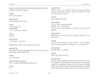 HENRIK IBSEN                                                                                                                   CASA DE MUÑECAS


ningún extraño sabrá nada. De manera que si había pensado usted           KROGSTAD:
en alguna solución desesperada...                                         Además, sería una solemne tontería, porque, pasada la
                                                                          primera tempestad conyugal... Aquí, en el bolsillo, traigo
NORA:                                                                     una carta para su esposo...
Sí que he pensado.
                                                                          NORA:
KROGSTAD: ...                                                             ¿Se lo cuenta usted todo?
En abandonarlo todo y huir...
                                                                          KROGSTAD:
NORA:                                                                     Con la mayor suavidad posible.
Lo he pensado, sí.                                                        NORA (Con precipitación):
KROGSTAD:                                                                 No verá esa carta. Rómpala yo buscaré el dinero para
... O en algo peor todavía...                                             pagarle.

NORA:                                                                     KROGSTAD:
¿Cómo?                                                                    Dispénseme, señora, pero creo haberle dicho hace un
                                                                          momento...
KROGSTAD:
... Renuncie a esas ideas.                                                NORA:
                                                                          ¡Oh! No hablo del dinero que le debo a usted. Dígame
NORA: Pero, ¿cómo sabe usted que las tenga?                               cuánto piensa pedirle a mi marido y se lo entregaré yo.

KROGSTAD:                                                                 KROGSTAD:
Casi todos las tenemos al principio. Yo las tuve como los demás;          No pido dinero a su marido.
pero confieso que me faltó valor.
                                                                          NORA:
NORA                                                                      ¿Pues qué pide entonces?
¡A mí también!
                                                                          KROGSTAD:
KROGSTAD (Tranquilizado):                                                 Se lo diré. Quiero prosperar, señora, quiero hacer fortuna; y ha
¿No es verdad? A usted también le falta valor.                            de ayudarme su marido. Durante año y medio no he cometido
                                                                          ningún acto deshonroso; durante todo ese tiempo he luchado
NORA:                                                                     con las más duras dificultades. Estaba satisfecho con volver a subir
Sí.                                                                       paso a paso. Ahora me dejan cesante y no me basta ya que me


© Pehuén Editores, 2001.                                           )50(
 