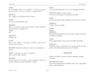 HENRIK IBSEN                                                                                                                     CASA DE MUÑECAS


NORA:                                                                     NORA:
Sí, un prodigio. ¡Pero es tan terrible! ... Cristina, es preciso          Sí, sí, estoy probándomelo. Voy a estar muy guapa! Torvaldo...
que no ocurra tal cosa; no quiero, a ningún precio.
                                                                          CRISTINA (Después de mirar la tarjeta):
CRISTINA:                                                                 Vive muy cerca de aquí, en la esquina de esta calle.
Voy a hablar con Krogstad ahora mismo.
                                                                          NORA:
NORA:                                                                     Sí, pero ¿para qué? Estamos perdidos. La carta está en el buzón.
No vayas a verlo; lo pasarías mal.
                                                                          CRISTINA:
CRISTINA:                                                                 ¿Tiene la llave tu marido?
Hubo un tiempo en que hubiera hecho el mayor sacrificio
del mundo por complacerme.                                                NORA:
NORA:                                                                     Siempre.
¿El?                                                                      CRISTINA:
                                                                          Krogstad puede reclamar la carta antes que sea leída, inventando
CRISTINA:                                                                 un pretexto cualquiera.
¿Dónde vive?
                                                                          NORA:
NORA:                                                                     Pero es precisamente la hora en que Torvaldo acostumbra...
Qué sé yo!... Digo, sí. (Se registra el bolsillo). Aquí está su
tarjeta. ¡Pero la carta!...                                               CRISTINA:
                                                                          Entretanto, anda a su habitación. Yo volveré todo lo antes que
HELMER (Llamando a la puerta que comunica con sus habitaciones):          pueda. (Sale precipitadamente por la puerta del vestíbulo).
¡Nora!

NORA (Lanzando un grito de angustia):                                                                Escena X
¿Qué ocurre? ¿Qué quieres?
                                                                          NORA (Acercándose a la puerta de Helmer, abriéndola y mirando):
HELMER:                                                                   ¡Torvaldo!
¡Vamos, vamos! No te asustes, es que no podemos entrar: has
cerrado la puerta. ¿Te estás probando el vestido?                         HELMER (Desde dentro):
                                                                          Vaya, al fin se puede entrar. Ven, Rank, vamos a ver... (Apareciendo).
                                                                          Pero ¿en qué quedamos?


© Pehuén Editores, 2001.                                           )53(
 