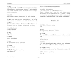 HENRIK IBSEN                                                                                                                     CASA DE MUÑECAS


NORA:                                                               RANK: Permíteme que me siente al piano.
¡Ay, sí!, ¡un miedo terrible! Vamos a ensayar ahora mismo;
todavía tenemos tiempo antes de sentarnos a la mesa. Ponte          HELMER (Levantándose):
ahí, querido Torvaldo, y toca. Corrígeme, dame consejos,            Con mucho gusto, así podré dirigirla mejor.
como acostumbras.                                                   (Rank se sienta al piano y toca. Nora baila de una manera
                                                                    más desatentada cada vez. Helmer, colocado cerca de la chimenea, le dirige de
HELMER:                                                             vez en cuando una observación que ella parece no oír. Se le suelta el cabello,
Puesto que lo deseas, vamos allá. (Se sienta al piano).             cayéndole por la espalda; no lo advierte y sigue bailando. Entra Cristina.).

NORA (Abre una caja; saca una pandereta y un chal de
varios colores; da un brinco y se sitúa en el centro de la                                       Escena XI
escena):
¡Ya!, ¡toca! Voy a bailar. (Helmer toca; Nora baila; Rank
permanece detrás de Helmer, contemplando a Nora).                   CRISTINA (Deteniéndose confusa):
                                                                    ¡Oh!
HELMER (Tocando):
Despacio, despacio.                                                 NORA:
                                                                    Me sorprendes en plena locura, Cristina.
NORA:
Imposible.                                                          HELMER:
                                                                    Pero, querida Nora, estás bailando como si se te fuera en ello la
HELMER:                                                             vida.
Menos precipitación.
                                                                    NORA: Y así es.
NORA:
                                                                    HELMER:
Es precisamente lo que hace falta.
                                                                    Para, Rank. Es una locura. Que pares, te digo. (Rank deja
                                                                    de tocar el piano y Nora se detiene de repente).
HELMER:
¡Eso no va bien!
                                                                    HELMER (A Nora):
                                                                    No lo hubiera creído nunca; has olvidado cuánto te enseñé.
NORA (Riendo y agitando la pandereta):
¿Qué te decía yo?                                                   NORA (Arrojando la pandereta):
                                                                    Ya lo ves.

© Pehuén Editores, 2001.                                     )55(
 