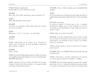 HENRIK IBSEN                                                                                                                    CASA DE MUÑECAS


NORA (Profiriendo un ligero grito):                                      HELMER: ¿Cómo se llama el pájaro que está despilfarrando
No, Torvaldo, eso no lo verás hasta la noche.                            siempre?

HELMER:                                                                  NORA:
Bien, bien. Pero dime, manirrotita, ¿qué te gustaría a ti?               Sí, sí, el estornino, ya lo sé. Pero haz lo que te digo, Torvaldo; así
                                                                         tendré tiempo para pensar en algo útil. ¿No es lo más razonable,
NORA:                                                                    di?
¡Bah! ¿Me preocupo acaso de mí?
                                                                         HELMER (Sonriendo):
HELMER:                                                                  Si supieras emplear el dinero que te doy y comprar
Lo creeré, si te empeñas. Vamos, dime algo que te tiente,                efectivamente alguna cosa, sí, pero desaparece en la casa,
una cosa razonable.                                                      se evapora en mil pequeñeces, y luego tengo que volver a
                                                                         aflojar la bolsa.
NORA:
Realmente... no sé. Y eso que..., oye, Torvaldo...                       NORA: ¡Qué cosas tienes, Torvaldo!

HELMER:                                                                  HELMER: Es la pura verdad, Norita mía. (Le rodea la cintura
Veamos.                                                                  con un brazo). El estornino es muy precioso, pero necesita
                                                                         tanto dinero... ¡Es increíble lo que le cuesta a un hombre
NORA (Jugueteando con los botones de la americana de                     poseer un estornino!
Helmer, pero sin mirarlo): Si estás decidido a regalar me
algo, podrías... podrías...                                              NORA: ¡Anda! ¿Cómo te atreves a decir eso? Yo ahorro
                                                                         cuanto puedo.
HELMER:
Vamos, acaba.                                                            HELMER: ¡Oh!, eso es indudable. Todo lo que puedes, sólo que
                                                                         no puedes nada.
NORA (De un tirón): Podrías darme dinero, Torvaldo. ¡Oh!, poca
cosa, aquello de que puedas disponer, con eso me compraría algo.         NORA (Tarareando y sonriendo alegremente): ¡Si supieras
HELMER: Pero, Nora...                                                    tú cuántos gastos tenemos las alondras y ardillas!

NORA: ¡Vaya que sí! Lo vas a hacer, Torvaldito. Te lo ruego.             HELMER: Eres una criatura original. Lo mismo que tu padre,
Colgaré el dinero del árbol envuelto en un papel dorado                  quien lleno de celo y voluntad se afanaba para ganar dinero,
muy bonito. ¿No hará buen efecto?                                        y a ti, como a él, tan pronto como lo tienes, se te escurre de las


© Pehuén Editores, 2001.                                           )6(
 