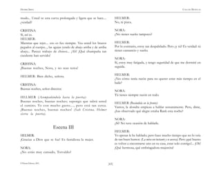 HENRIK IBSEN                                                                                                                      CASA DE MUÑECAS


modo... Usted ve esta curva prolongada y ligera que se hace....             HELMER:
¿verdad?                                                                    No, ni pizca.

CRISTINA:                                                                   NORA:
Sí, así es.                                                                 ¿No tienes sueño tampoco?
HELMER:
Mientras que tejer.... eso es feo siempre. Vea usted los brazos             HELMER:
pegados al cuerpo..., las agujas yendo de abajo arriba y de arriba          Por lo contrario, estoy tan despabilado. Pero ¿y tú? Es verdad: tú
abajo... Parece trabajo de chinos... ¡Ah! ¡Qué champaña tan                 tienes cansancio y sueño.
excelente han servido!
                                                                            NORA:
CRISTINA:                                                                   Sí, estoy muy fatigada, y tengo seguridad de que me dormiré en
¡Buenas noches, Nora, y no seas terca!                                      seguida.

HELMER: Bien dicho, señora.                                                 HELMER:
                                                                            ¿Ves cómo tenía razón para no querer estar más tiempo en el
                                                                            baile?
CRISTINA:
Buenas noches, señor director.
                                                                            NORA:
                                                                            Tú tienes siempre razón en todo.
HELMER (Acompañándola hasta la puerta):
Buenas noches, buenas noches; supongo que sabrá usted                       HELMER (Besándola en la frente):
el camino. Yo con mucho gusto...., pero está tan cerca.                     Vamos, la alondra empieza a hablar sensatamente. Pero, dime,
¡Buenas noches, buenas noches! (Sale Cristina. Helmer                       ¿has observado qué alegre estaba Rank esta noche?
cierra la puerta).
                                                                            NORA:
                                                                            ¿Sí? No tuve ocasión de hablarle.
                           Escena III
                                                                            HELMER:
HELMER:                                                                     Yo apenas le he hablado; pero hace mucho tiempo que no lo veía
¡Gracias a Dios que se fue! Es fastidiosa la mujer.                         de tan buen humor. (La mira un instante y se acerca). Pero ¡qué bueno
                                                                            es volver a encontrarse uno en su casa, estar solo contigo!... ¡Oh!
NORA:                                                                       ¡Qué hermosa, qué embriagadora mujercita!
¿No estás muy cansado, Torvaldo?


© Pehuén Editores, 2001.                                             )65(
 