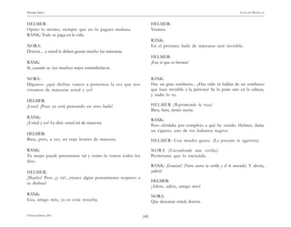 HENRIK IBSEN                                                                                                            CASA DE MUÑECAS


HELMER:                                                            HELMER:
Opino lo mismo, siempre que no lo pagues mañana.                   Veamos.
RANK: Todo se paga en la vida.
                                                                   RANK:
NORA:                                                              En el próximo baile de máscaras seré invisible.
Doctor.... a usted le deben gustar mucho las máscaras.
                                                                   HELMER:
RANK:                                                              ¡Esa sí que es broma!
Sí, cuando se ven muchos trajes estrambóticos.

NORA:                                                              RANK:
Díganos: ¿qué disfraz vamos a ponernos la vez que nos              Hay un gran sombrero... ¿Has oído tú hablar de un sombrero
vistamos de máscaras usted y yo?                                   que hace invisible a la persona? Se lo pone uno en la cabeza,
                                                                   y nadie lo ve.
HELMER:
¡Loca! ¡Pues ya está pensando en otro baile!                       HELMER (Reprimiendo la risa):
                                                                   Bien, bien, tienes razón.
RANK:
                                                                   RANK:
¿Usted y yo? Le diré: usted irá de mascota.
                                                                   Pero olvidaba por completo a qué he venido. Helmer, dame
                                                                   un cigarro, uno de tus habanos negros.
HELMER:
Bien, pero, a ver, un traje bonito de mascota.                     HELMER: Con mucho gusto. (Le presenta la cigarrera).

RANK:                                                              NORA (Encendiendo una cerilla):
Tu mujer puede presentarse tal y como la vemos todos los           Permítame que lo encienda.
días.
                                                                   RANK: ¡Gracias! (Nora acerca la cerilla y él lo enciende). Y ahora,
HELMER:                                                            ¡adiós!
¡Mucho! Pero ¿y tú?, ¿tienes algún pensamiento respecto a
tu disfraz?                                                        HELMER:
                                                                   ¡Adiós, adiós, amigo mío!
RANK:                                                              NORA:
Eso, amigo mío, ya es cosa resuelta.                               Que descanse usted, doctor.

© Pehuén Editores, 2001.                                    )68(
 