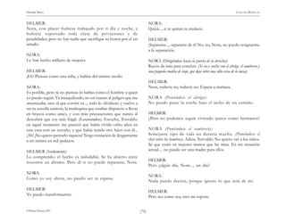 HENRIK IBSEN                                                                                                                           CASA DE MUÑECAS


HELMER:                                                                       NORA:
Nora, con placer hubiese trabajado por ti día y noche, y                      Quizá..., si te quitan tu muñeca.
hubiese soportado toda clase de privaciones y de
penalidades; pero no hay nadie que sacrifique su honor por el ser             HELMER:
amado.                                                                        ¡Separarse..., separarse de ti! No, no, Nora, no puedo resignarme
                                                                              a la separación.
NORA:
Lo han hecho millares de mujeres.                                             NORA (Dirigiéndose hacia la puerta de la derecha):
                                                                              Razón de más para concluir. (Se va y vuelve con el abrigo, el sombrero y
HELMER:                                                                       una pequeña maleta de viaje, que deja sobre una silla cerca de la mesa).
¡Eh! Piensas como una niña, y hablas del mismo modo.
                                                                              HELMER:
NORA:                                                                         Nora, todavía no, todavía no. Espera a mañana.
Es posible, pero tú no piensas ni hablas como el hombre a quien
yo puedo seguir. Ya tranquilizado, no en cuanto al peligro que me             NORA (Poniéndose el abrigo):
amenazaba, sino al que corrías tú..., todo lo olvidaste, y vuelvo a           No puedo pasar la noche bajo el techo de un extraño.
ser tu avecilla cantora, la muñequita que estabas dispuesto a llevar
en brazos como antes, y con más precauciones que nunca al                     HELMER:
descubrir que soy más frágil. (Levantándose). Escucha, Torvaldo:              ¿Pero no podemos seguir viviendo juntos como hermanos?
en aquel momento me pareció que había vivido ocho años en
esta casa con un extraño, y que había tenido tres hijos con él...             NORA (Poniéndose el sombrero):
¡Ah! ¡No quiero pensarlo siquiera! Tengo tentación de desgarrarme             Semejante tipo de vida no duraría mucho. (Poniéndose el
a mí misma en mil pedazos.                                                    chal sobre los hombros). Adiós, Torvaldo. No quiero ver a los niños.
                                                                              Sé que están en mejores manos que las mías. En mi situación
HELMER (Sordamente):                                                          actual.... no puedo ser una madre para ellos.
Lo comprendo; el hecho es indudable. Se ha abierto entre
nosotros un abismo. Pero di si no puede repararse, Nora.                      HELMER:
                                                                              Pero ¿algún día, Nora..., un día?
NORA:
                                                                              NORA:
Como yo soy ahora, no puedo ser tu esposa.
                                                                              Nada puedo decirte, porque ignoro lo que será de mí.
HELMER:
                                                                              HELMER:
Yo puedo transformarme.                                                       Pero sea como sea, eres mi esposa.


© Pehuén Editores, 2001.                                               )79(
 