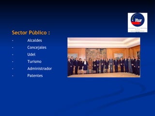 Sector Público :   - Alcaldes  - Concejales  - Udel  - Turismo - Administrador  - Patentes 