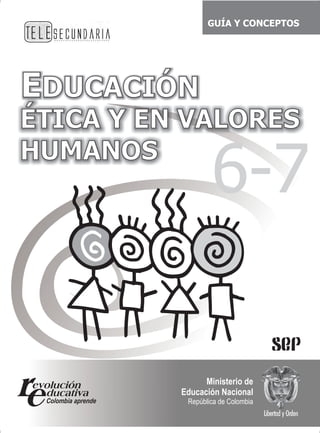 Ministerio de
Educación Nacional
República de Colombia
EDUCACIÓNEDUCACIÓN
ÉTICA Y EN VALORES
HUMANOS
ÉTICA Y EN VALORES
HUMANOS
6-7
 