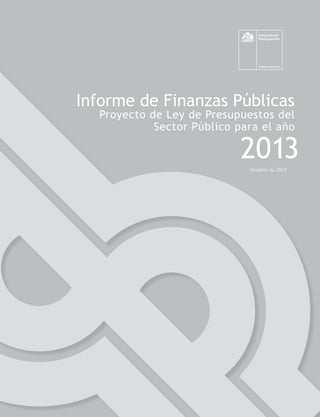 1Dirección de Presupuestos
Octubre de 2012
Informe de Finanzas Públicas
Proyecto de Ley de Presupuestos del
Sector Público para el año
2013
 