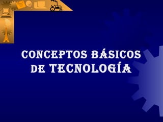 CONCEPTOS BÁSICOS DE  TECNOLOGÍA 