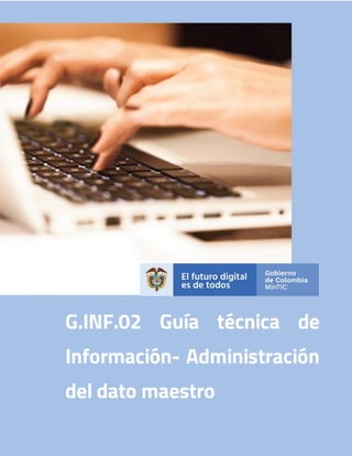 1
Información
Guía Técnica
G.INF.02 Guía técnica de
Información- Administración
del dato maestro
 