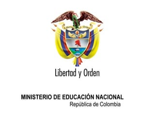 1
Ministerio de Educación Nacional
República de Colombia
MINISTERIO DE EDUCACIÓN NACIONAL
República de Colombia
MINISTERIO DE EDUCACIÓN NACIONAL
República de Colombia
 