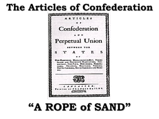 The Articles of Confederation “ A ROPE of SAND” 