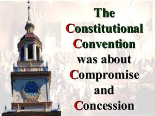 The  C onstitutional  C onvention   was about  C ompromise and  C oncession 