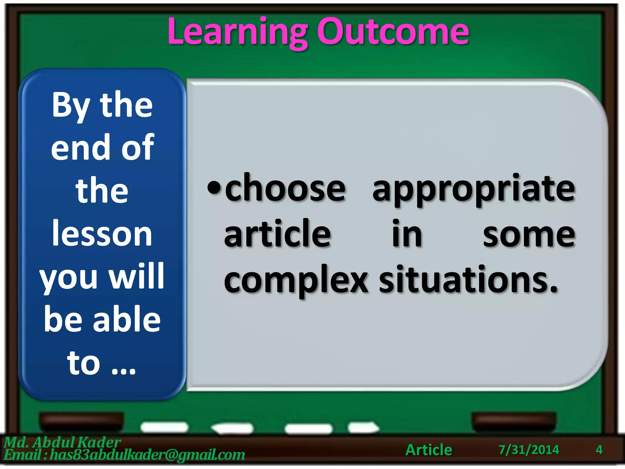 Learning Outcome
7/31/2014Article 4
•choose appropriate
article in some
complex situations.
By the
end of
the
lesson
you will
be able
to …
 