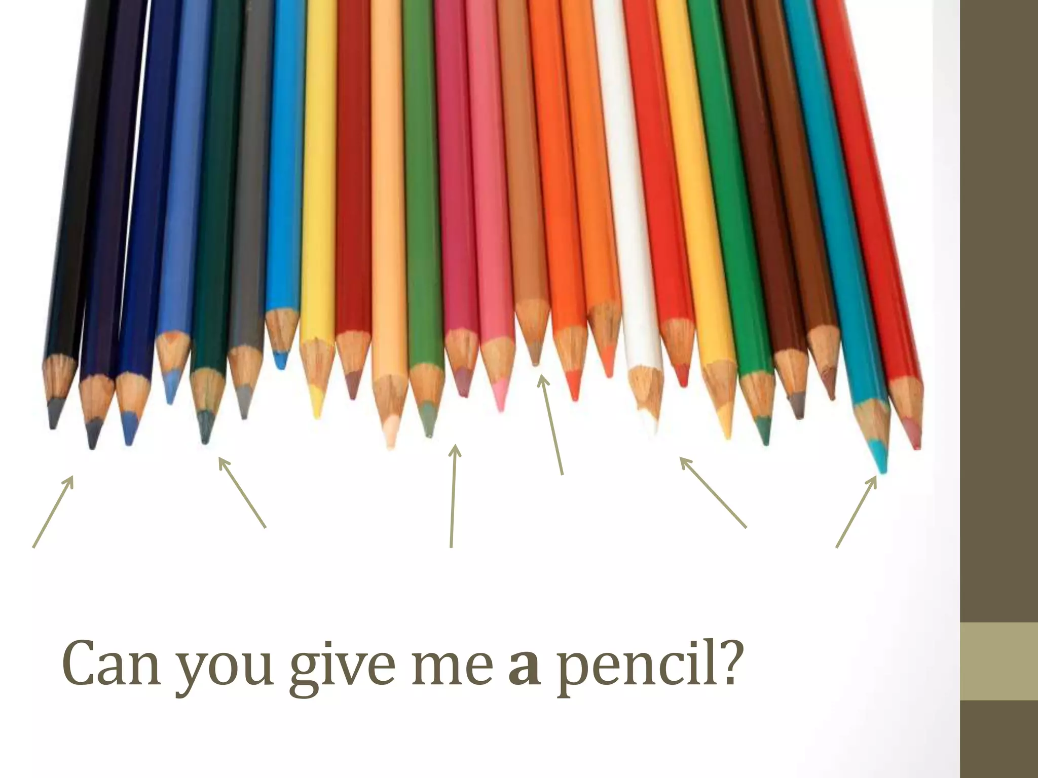Can you give me a pencil?
 