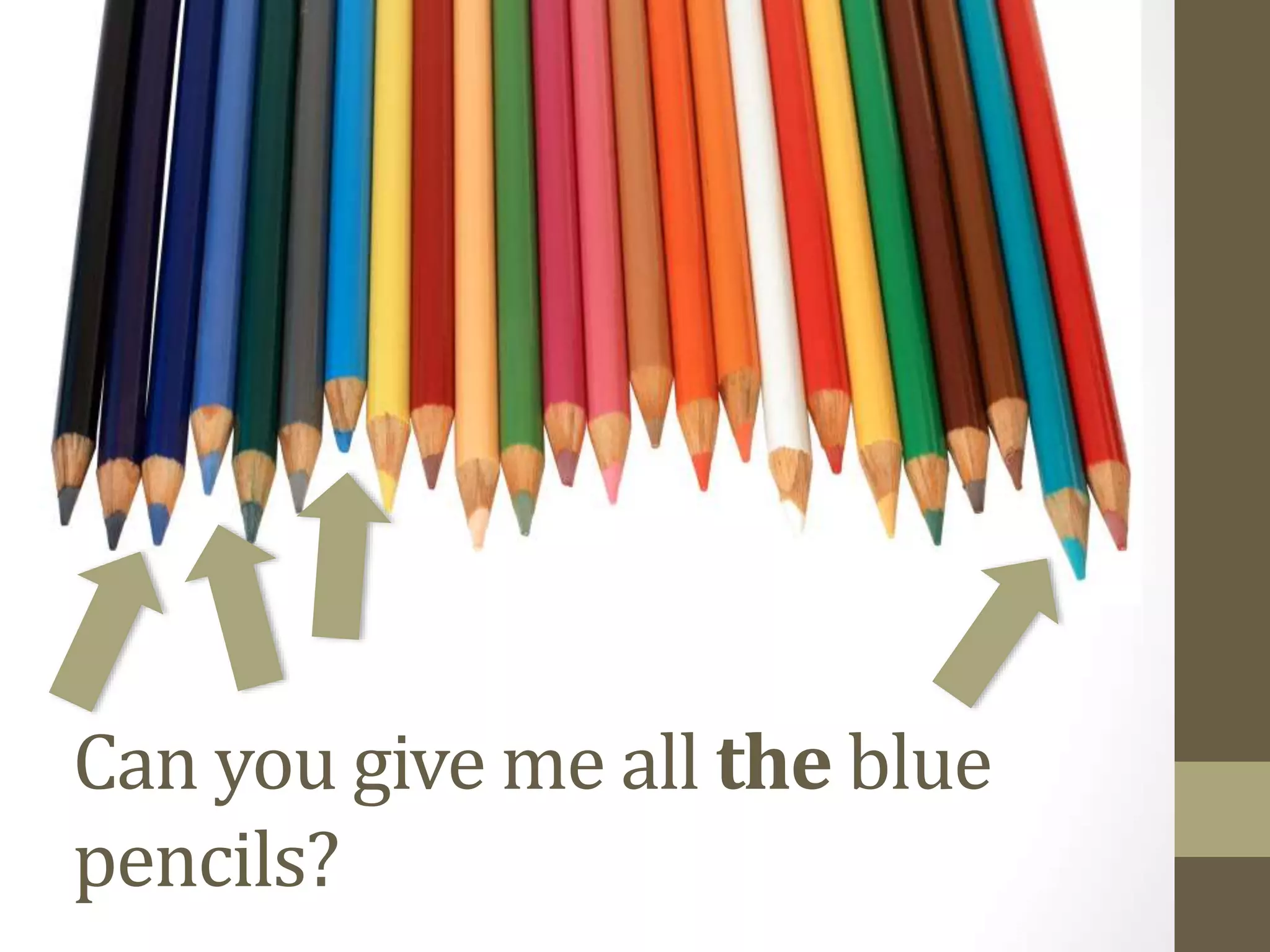 Can you give me all the blue
pencils?
 