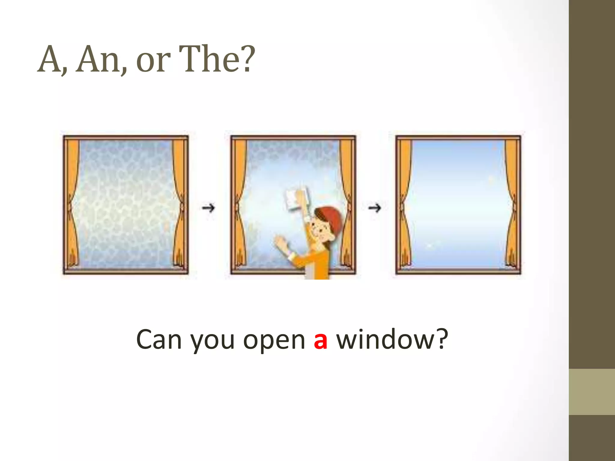 A, An, or The?
Can you open a window?
 