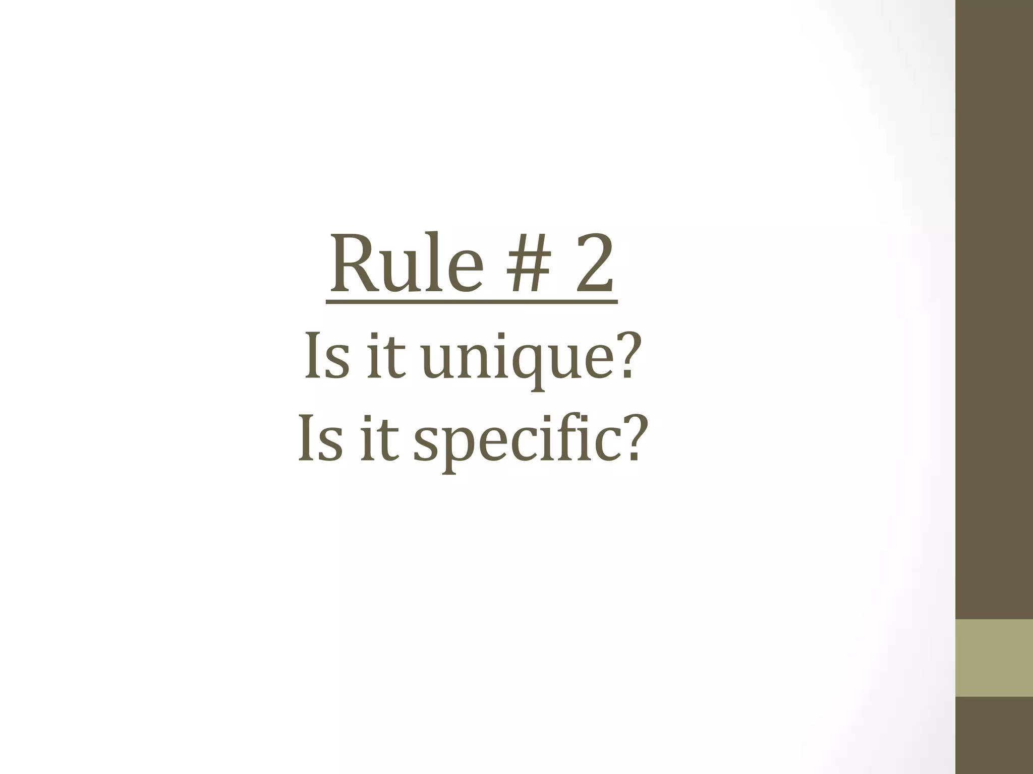 Rule # 2
Is it unique?
Is it specific?
 
