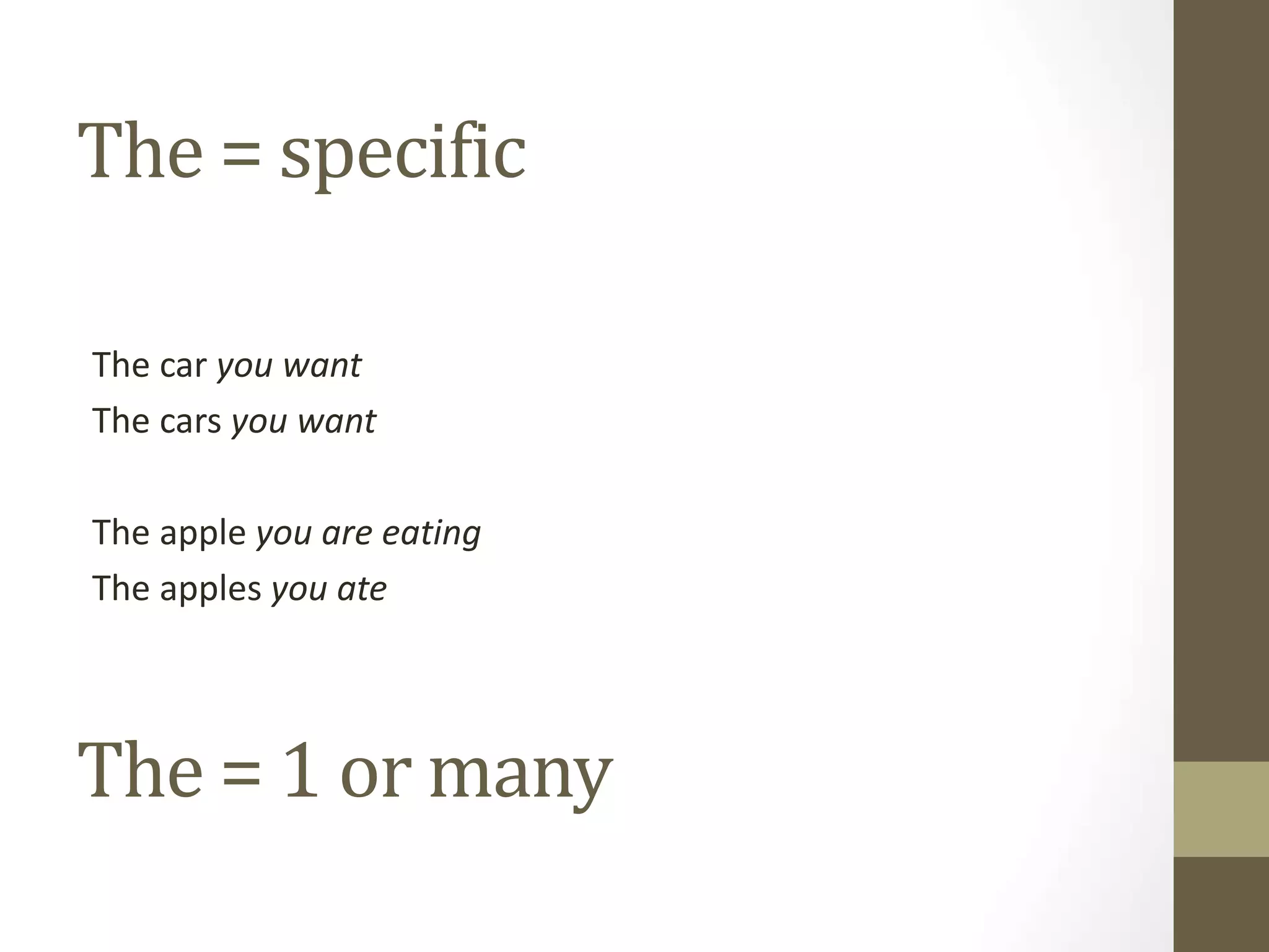 The = specific
The car you want
The cars you want
The apple you are eating
The apples you ate
The = 1 or many
 
