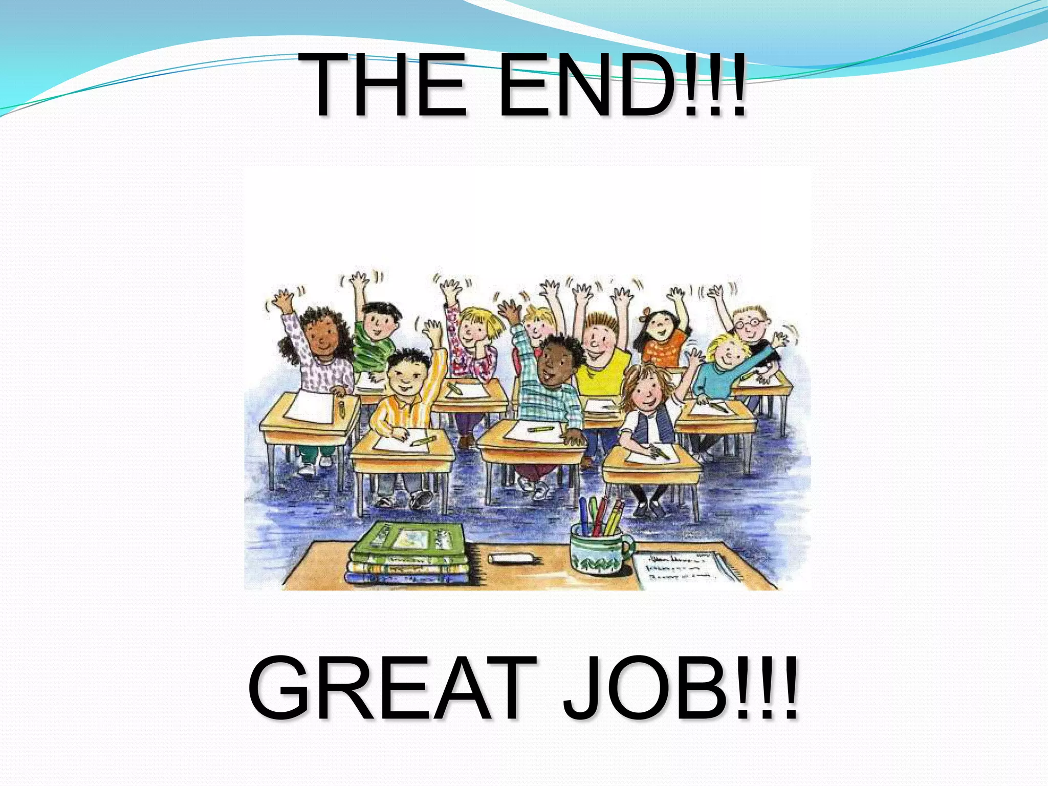 THE END!!!
GREAT JOB!!!
 